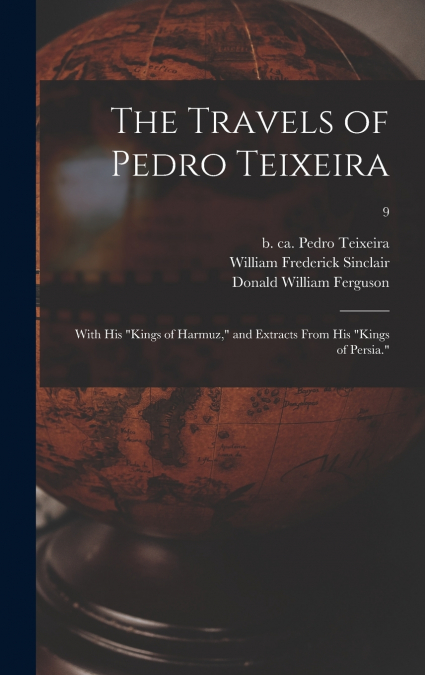 The Travels of Pedro Teixeira; With His 'Kings of Harmuz,' and Extracts From His 'Kings of Persia.'; 9