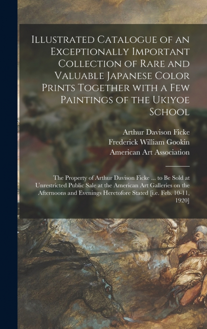 Illustrated Catalogue of an Exceptionally Important Collection of Rare and Valuable Japanese Color Prints Together With a Few Paintings of the Ukiyoe School