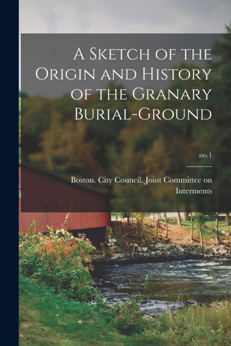 A Sketch of the Origin and History of the Granary Burial-ground; no.1
