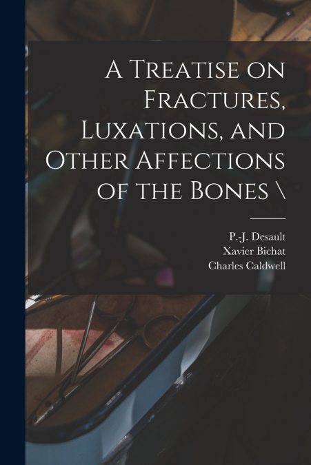 A Treatise on Fractures, Luxations, and Other Affections of the Bones  