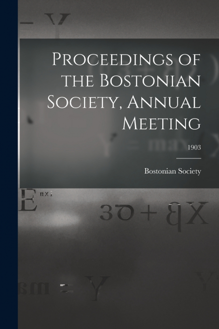 Proceedings of the Bostonian Society, Annual Meeting; 1903