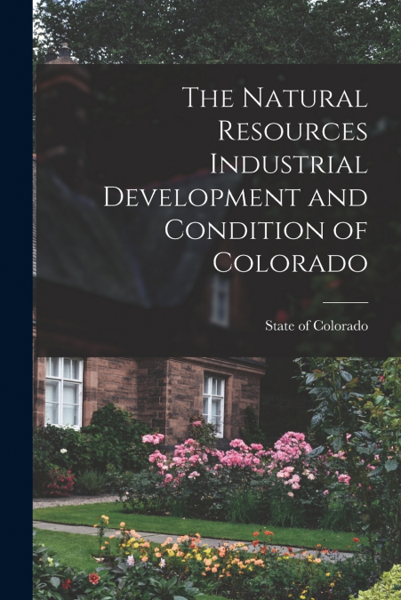 The Natural Resources Industrial Development and Condition of Colorado