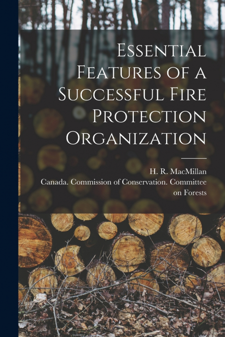 Essential Features of a Successful Fire Protection Organization [microform]