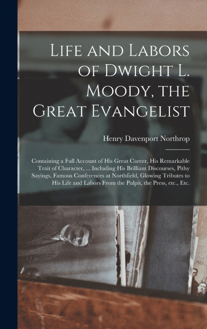 Life and Labors of Dwight L. Moody, the Great Evangelist [microform]