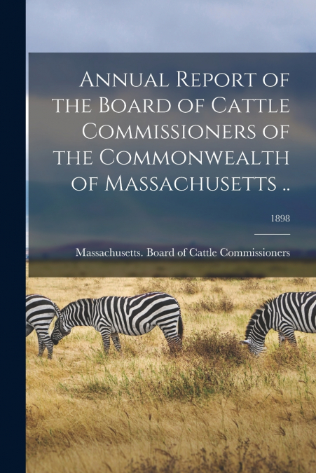 Annual Report of the Board of Cattle Commissioners of the Commonwealth of Massachusetts ..; 1898