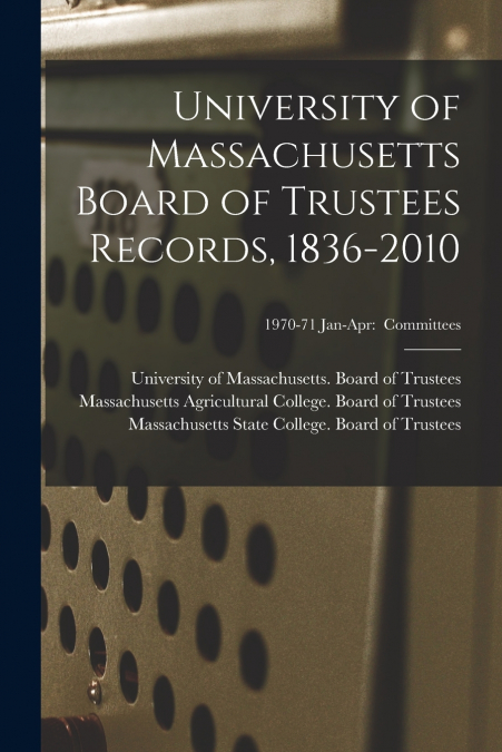University of Massachusetts Board of Trustees Records, 1836-2010; 1970-71 Jan-Apr