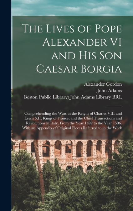 The Lives of Pope Alexander VI and His Son Caesar Borgia