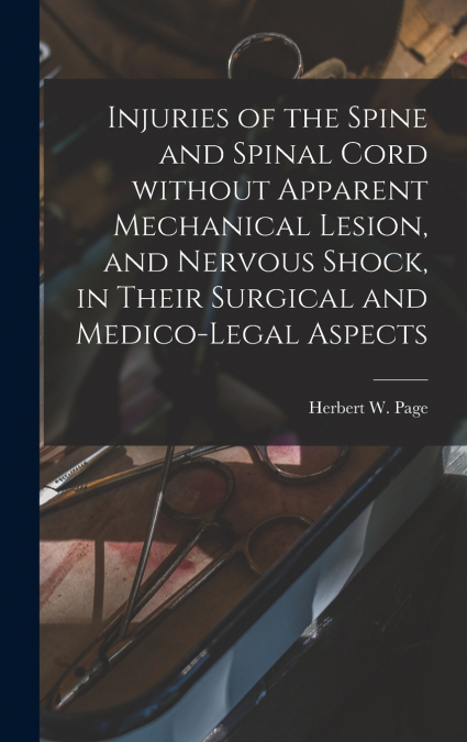 Injuries of the Spine and Spinal Cord Without Apparent Mechanical Lesion, and Nervous Shock, in Their Surgical and Medico-legal Aspects