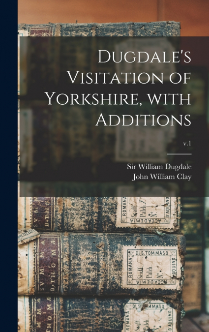 Dugdale’s Visitation of Yorkshire, With Additions; v.1