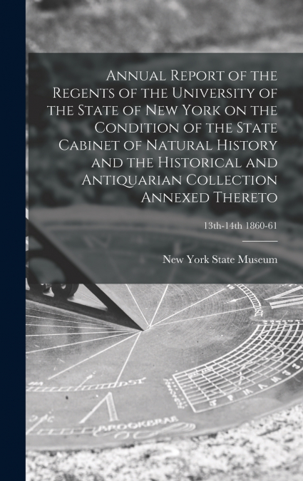 Annual Report of the Regents of the University of the State of New York on the Condition of the State Cabinet of Natural History and the Historical and Antiquarian Collection Annexed Thereto; 13th-14t