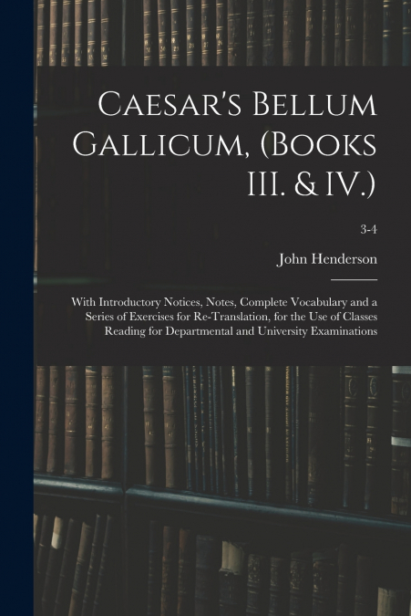 Caesar’s Bellum Gallicum, (Books III. & IV.)