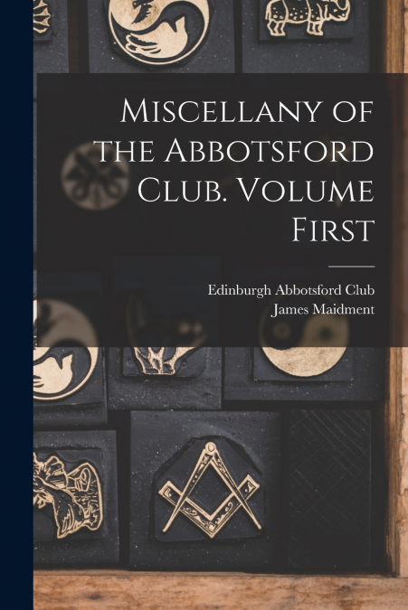 Miscellany of the Abbotsford Club. Volume First