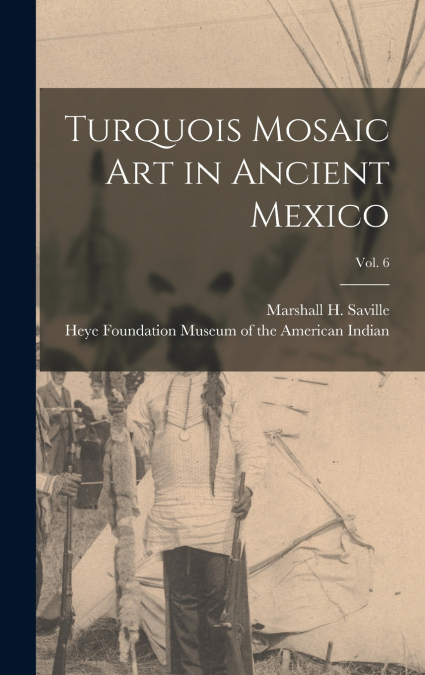 Turquois Mosaic Art in Ancient Mexico; vol. 6
