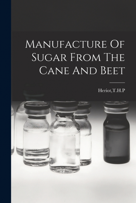 Manufacture Of Sugar From The Cane And Beet