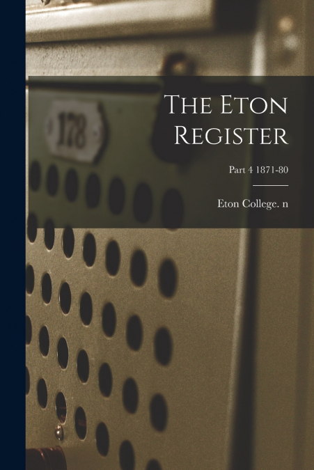 The Eton Register; Part 4 1871-80