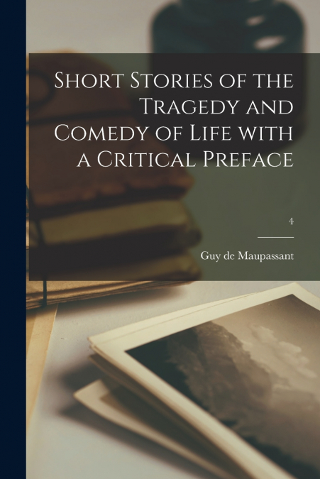 Short Stories of the Tragedy and Comedy of Life With a Critical Preface; 4