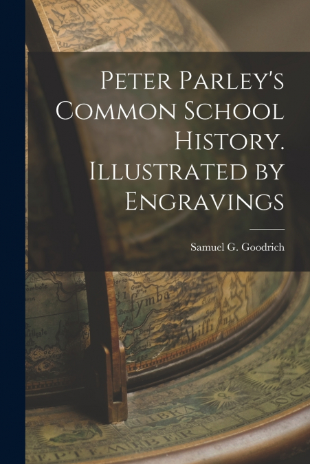 Peter Parley’s Common School History. Illustrated by Engravings