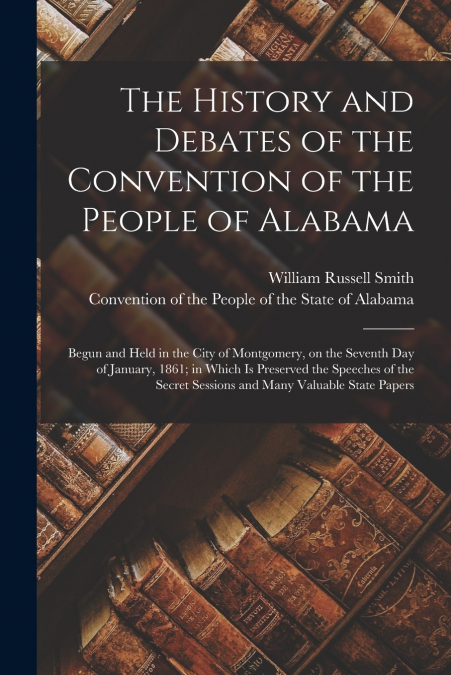 The History and Debates of the Convention of the People of Alabama