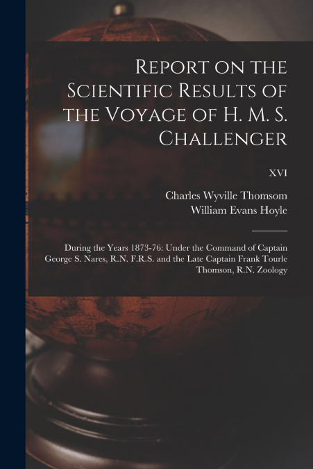Report on the Scientific Results of the Voyage of H. M. S. Challenger