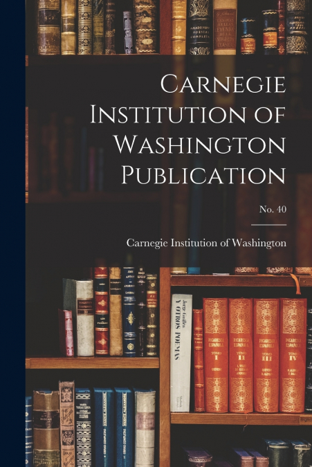 Carnegie Institution of Washington Publication; no. 40