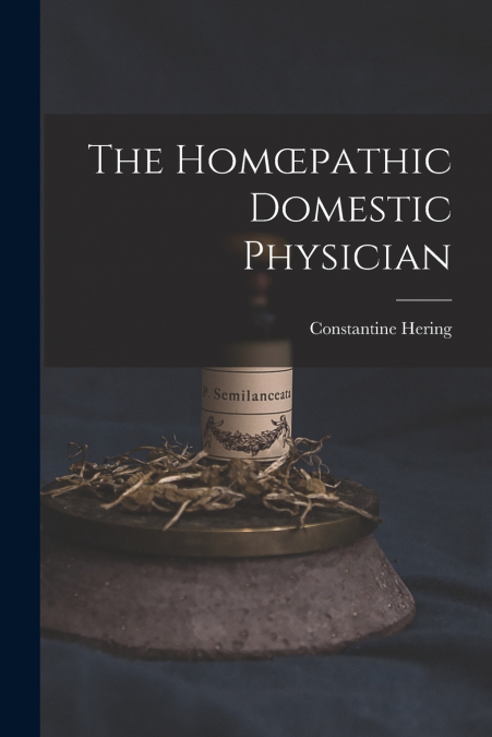The Homœpathic Domestic Physician [electronic Resource]