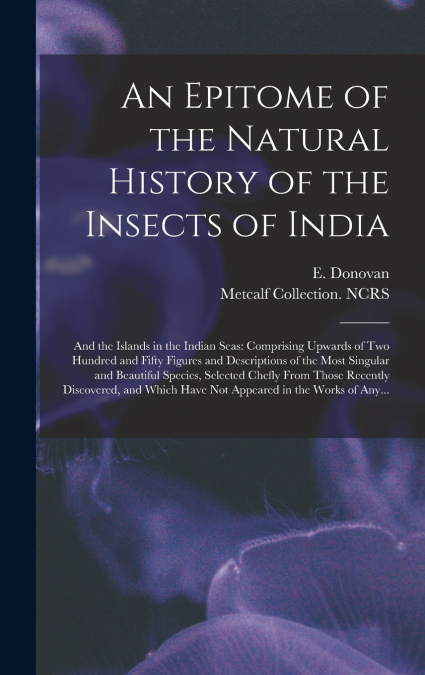 An Epitome of the Natural History of the Insects of India