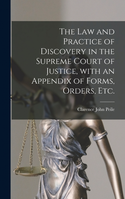 The Law and Practice of Discovery in the Supreme Court of Justice, With an Appendix of Forms, Orders, Etc.