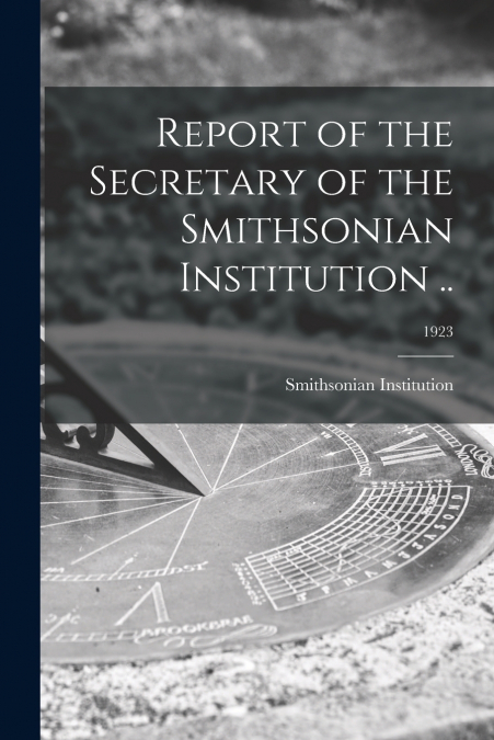 Report of the Secretary of the Smithsonian Institution ..; 1923