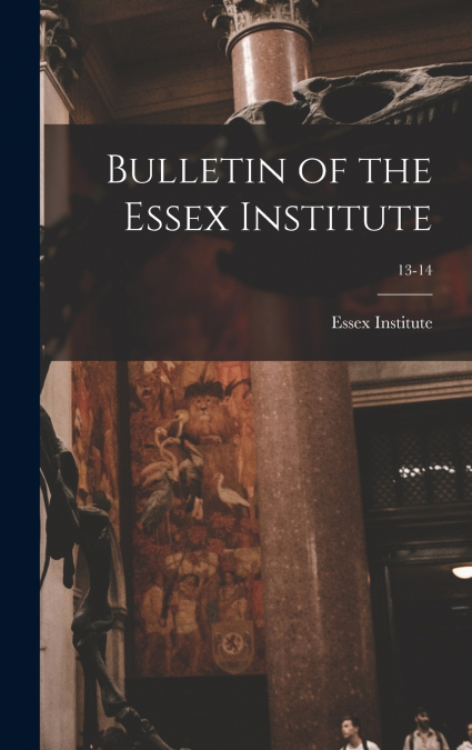 Bulletin of the Essex Institute; 13-14