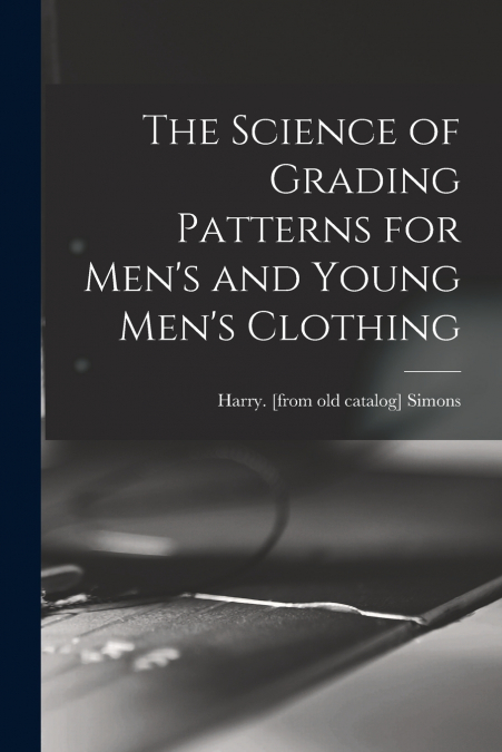 The Science of Grading Patterns for Men’s and Young Men’s Clothing