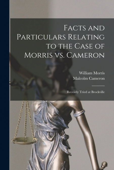 Facts and Particulars Relating to the Case of Morris Vs. Cameron [microform]
