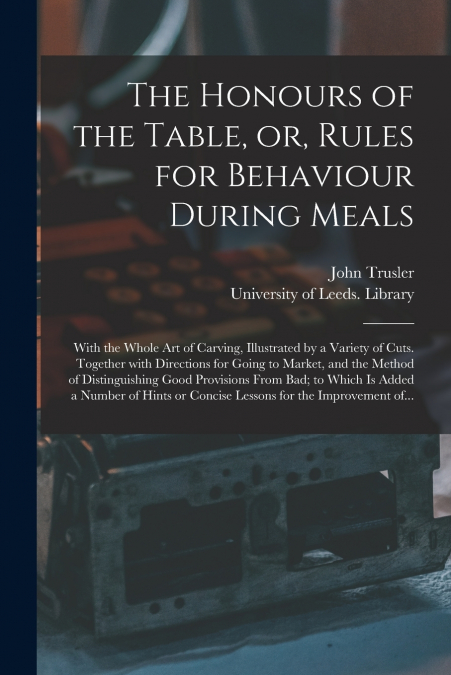 The Honours of the Table, or, Rules for Behaviour During Meals