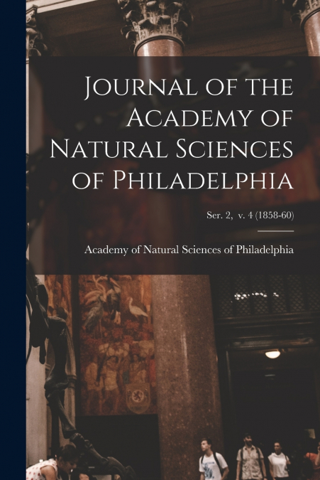 Journal of the Academy of Natural Sciences of Philadelphia; ser. 2,  v. 4 (1858-60)