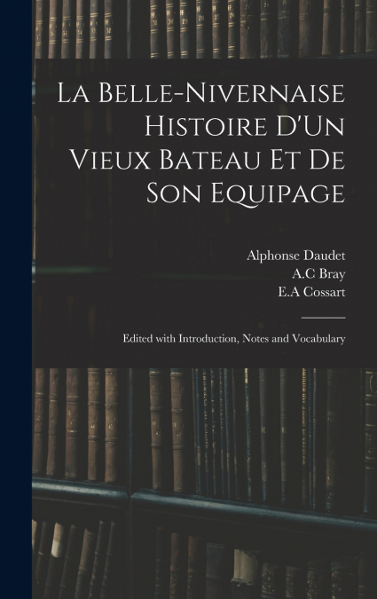 La Belle-Nivernaise Histoire D’Un Vieux Bateau Et De Son Equipage ; Edited With Introduction, Notes and Vocabulary