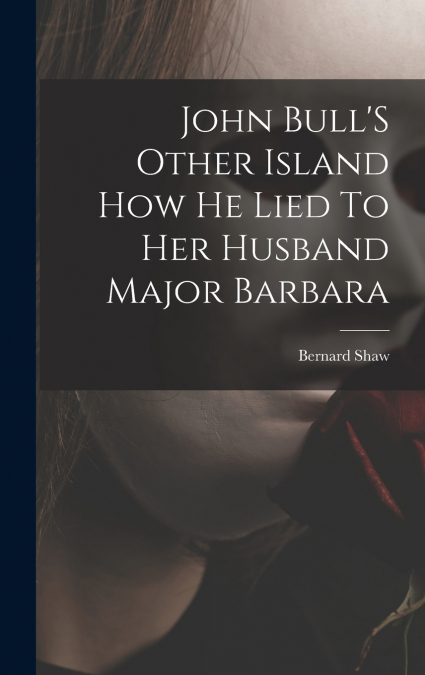 John Bull’S Other Island How He Lied To Her Husband Major Barbara