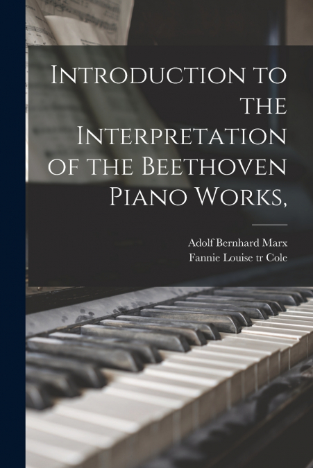 Introduction to the Interpretation of the Beethoven Piano Works,