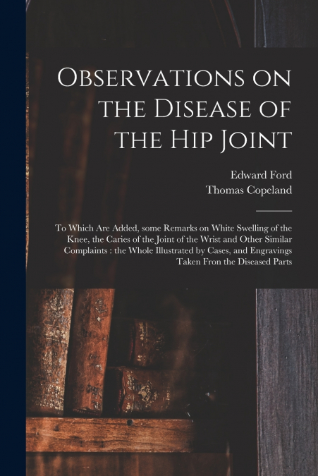 Observations on the Disease of the Hip Joint