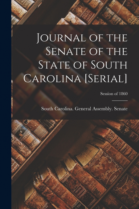 Journal of the Senate of the State of South Carolina [serial]; Session of 1860