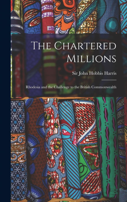 The Chartered Millions; Rhodesia and the Challenge to the British Commonwealth