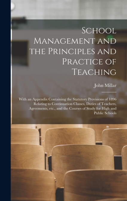 School Management and the Principles and Practice of Teaching [microform]