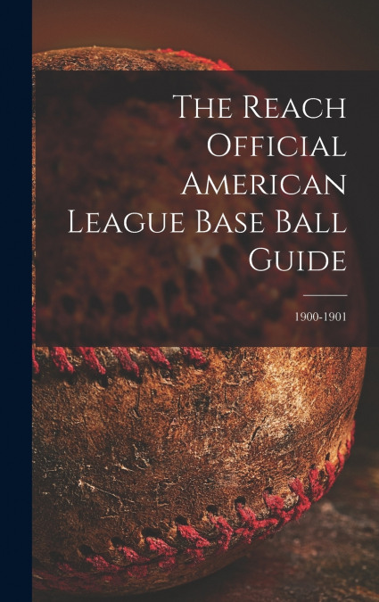 The Reach Official American League Base Ball Guide; 1900-1901