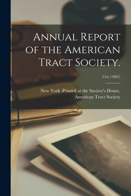 Annual Report of the American Tract Society.; 51st (1865)