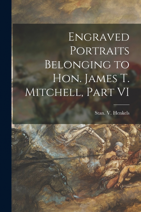 Engraved Portraits Belonging to Hon. James T. Mitchell, Part VI