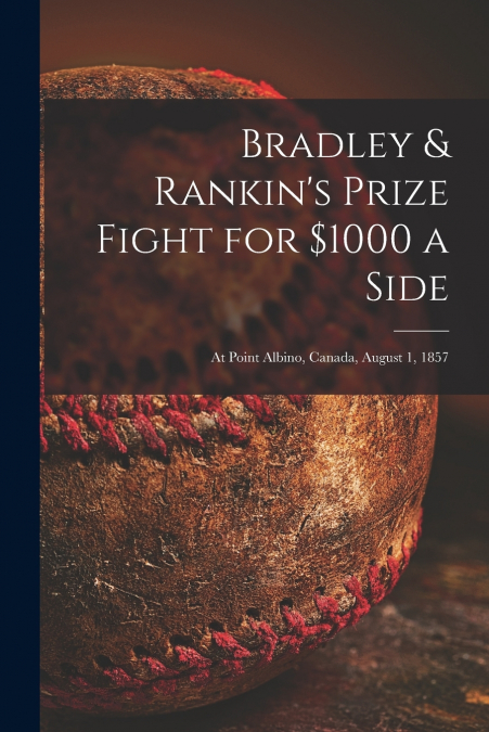 Bradley & Rankin’s Prize Fight for $1000 a Side [microform]