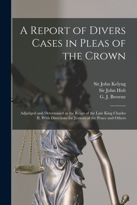 A Report of Divers Cases in Pleas of the Crown