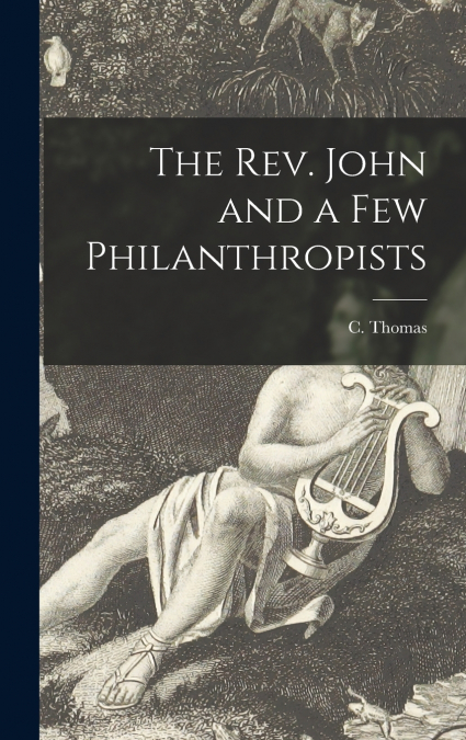 The Rev. John and a Few Philanthropists [microform]