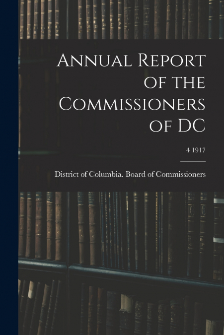 Annual Report of the Commissioners of DC; 4 1917