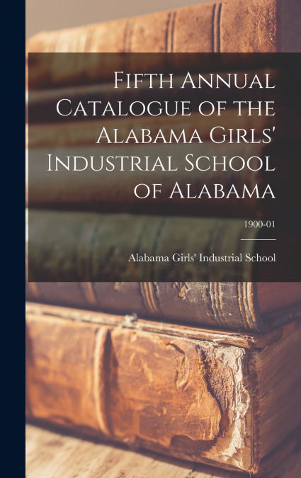 Fifth Annual Catalogue of the Alabama Girls’ Industrial School of Alabama; 1900-01