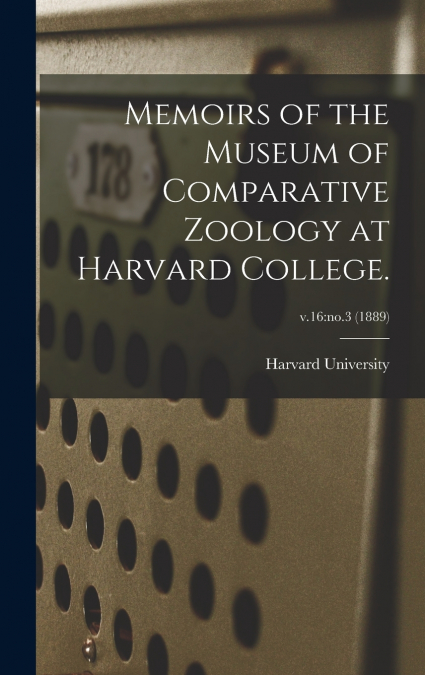 Memoirs of the Museum of Comparative Zoology at Harvard College.; v.16