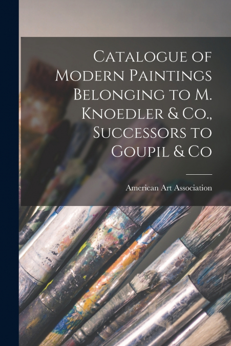 Catalogue of Modern Paintings Belonging to M. Knoedler & Co., Successors to Goupil & Co